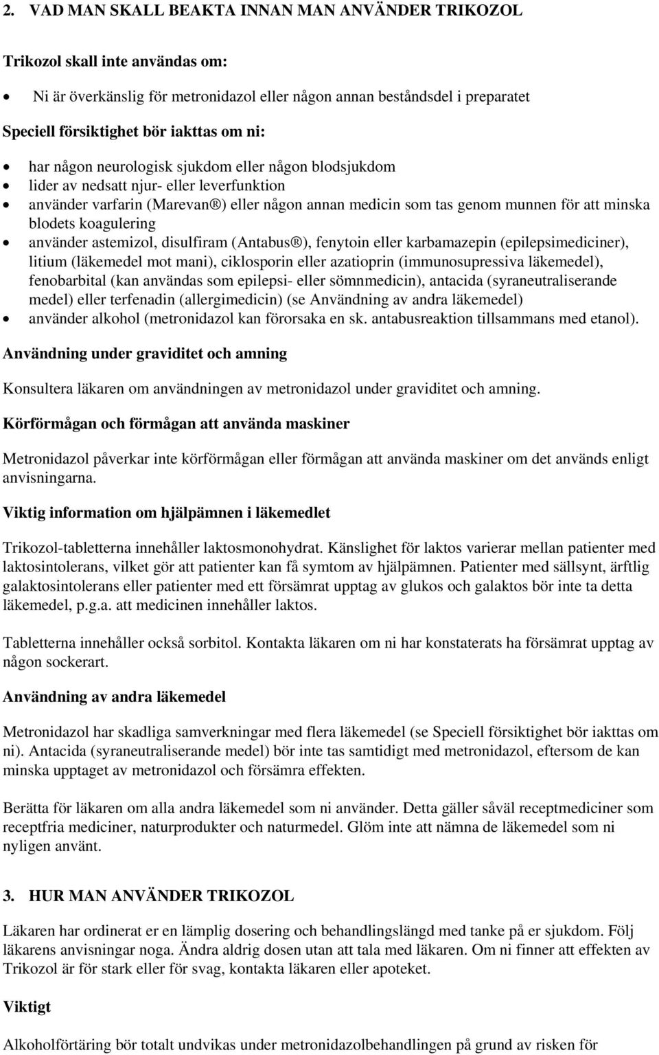 koagulering använder astemizol, disulfiram (Antabus ), fenytoin eller karbamazepin (epilepsimediciner), litium (läkemedel mot mani), ciklosporin eller azatioprin (immunosupressiva läkemedel),