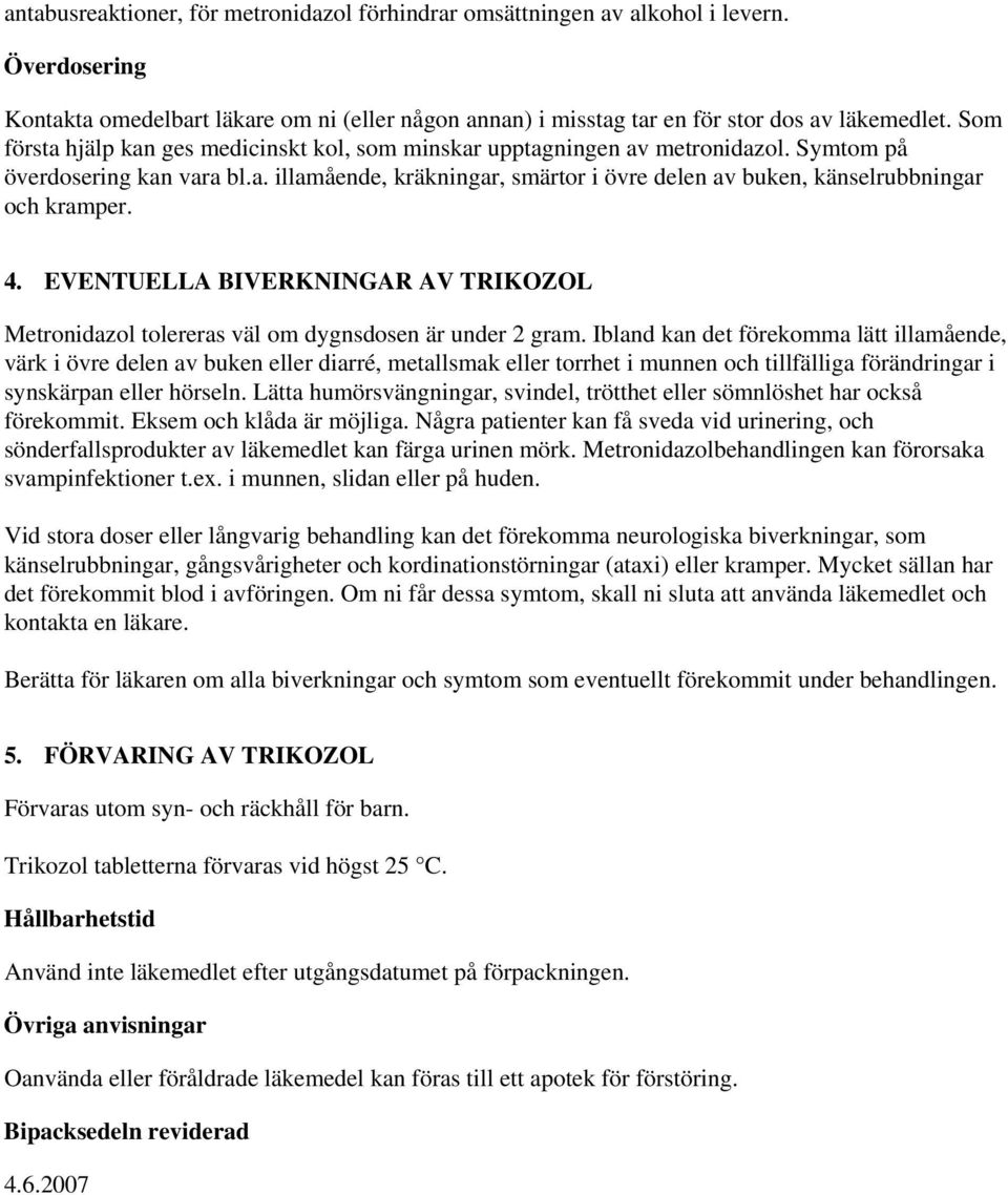 4. EVENTUELLA BIVERKNINGAR AV TRIKOZOL Metronidazol tolereras väl om dygnsdosen är under 2 gram.