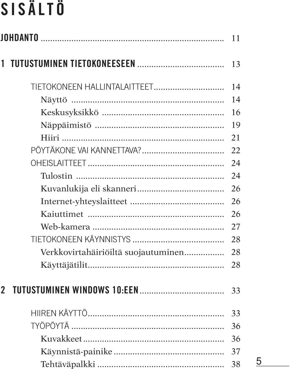 .. 26 Internet-yhteyslaitteet... 26 Kaiuttimet... 26 Web-kamera... 27 TIETOKONEEN KÄYNNISTYS... 28 Verkkovirtahäiriöiltä suojautuminen.