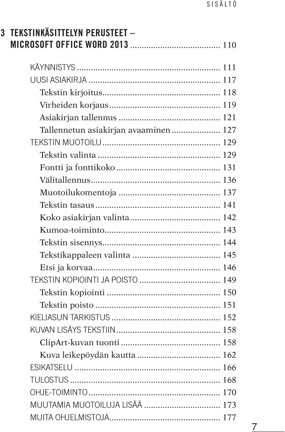 .. 141 Koko asiakirjan valinta... 142 Kumoa-toiminto... 143 Tekstin sisennys... 144 Tekstikappaleen valinta... 145 Etsi ja korvaa... 146 TEKSTIN KOPIOINTI JA POISTO... 149 Tekstin kopiointi.