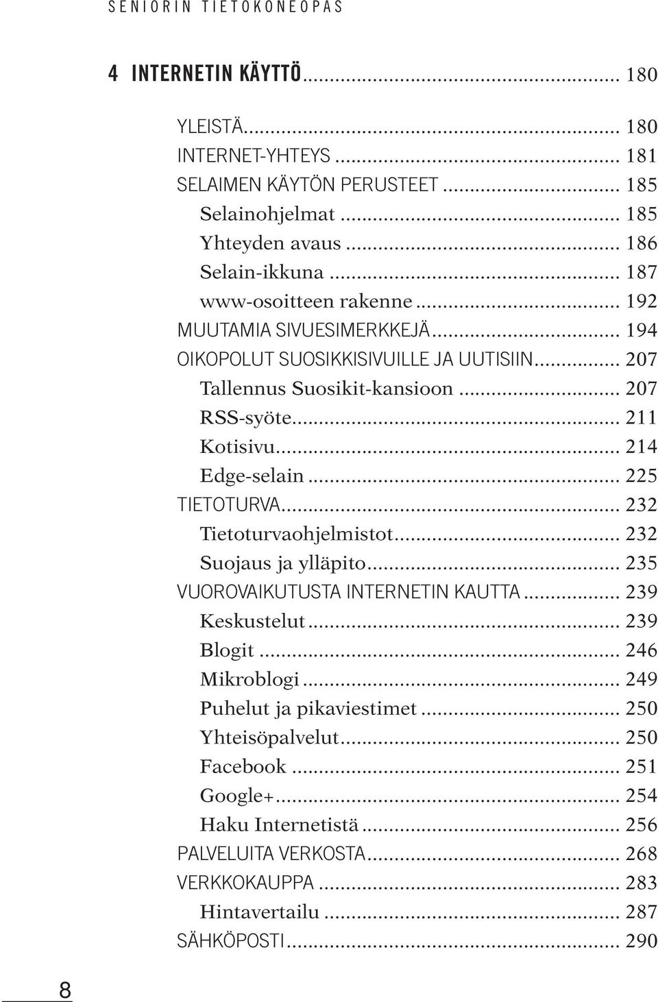 .. 214 Edge-selain... 225 TIETOTURVA... 232 Tietoturvaohjelmistot... 232 Suojaus ja ylläpito... 235 VUOROVAIKUTUSTA INTERNETIN KAUTTA... 239 Keskustelut... 239 Blogit... 246 Mikroblogi.