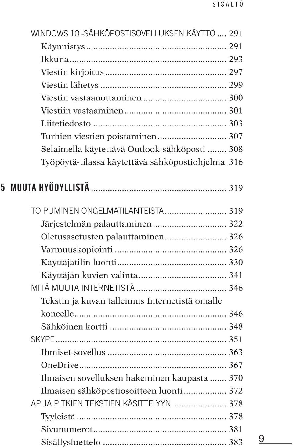 .. 319 TOIPUMINEN ONGELMATILANTEISTA... 319 Järjestelmän palauttaminen... 322 Oletusasetusten palauttaminen... 326 Varmuuskopiointi... 326 Käyttäjätilin luonti... 330 Käyttäjän kuvien valinta.