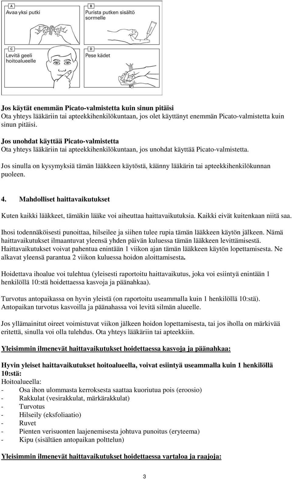 Jos sinulla on kysymyksiä tämän lääkkeen käytöstä, käänny lääkärin tai apteekkihenkilökunnan puoleen. 4.