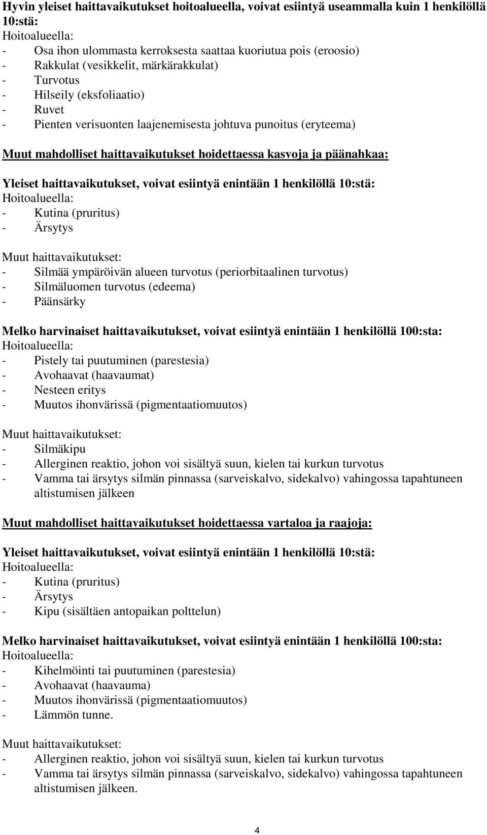 Yleiset haittavaikutukset, voivat esiintyä enintään 1 henkilöllä 10:stä: - Kutina (pruritus) - Ärsytys Muut haittavaikutukset: - Silmää ympäröivän alueen turvotus (periorbitaalinen turvotus) -