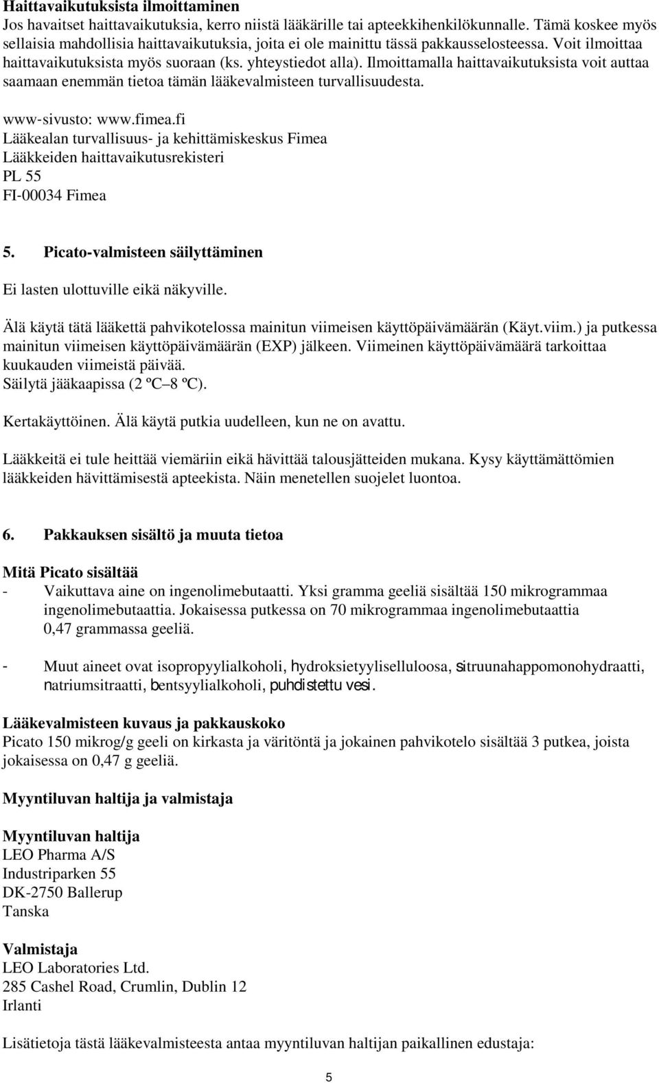 Ilmoittamalla haittavaikutuksista voit auttaa saamaan enemmän tietoa tämän lääkevalmisteen turvallisuudesta. www sivusto: www.fimea.