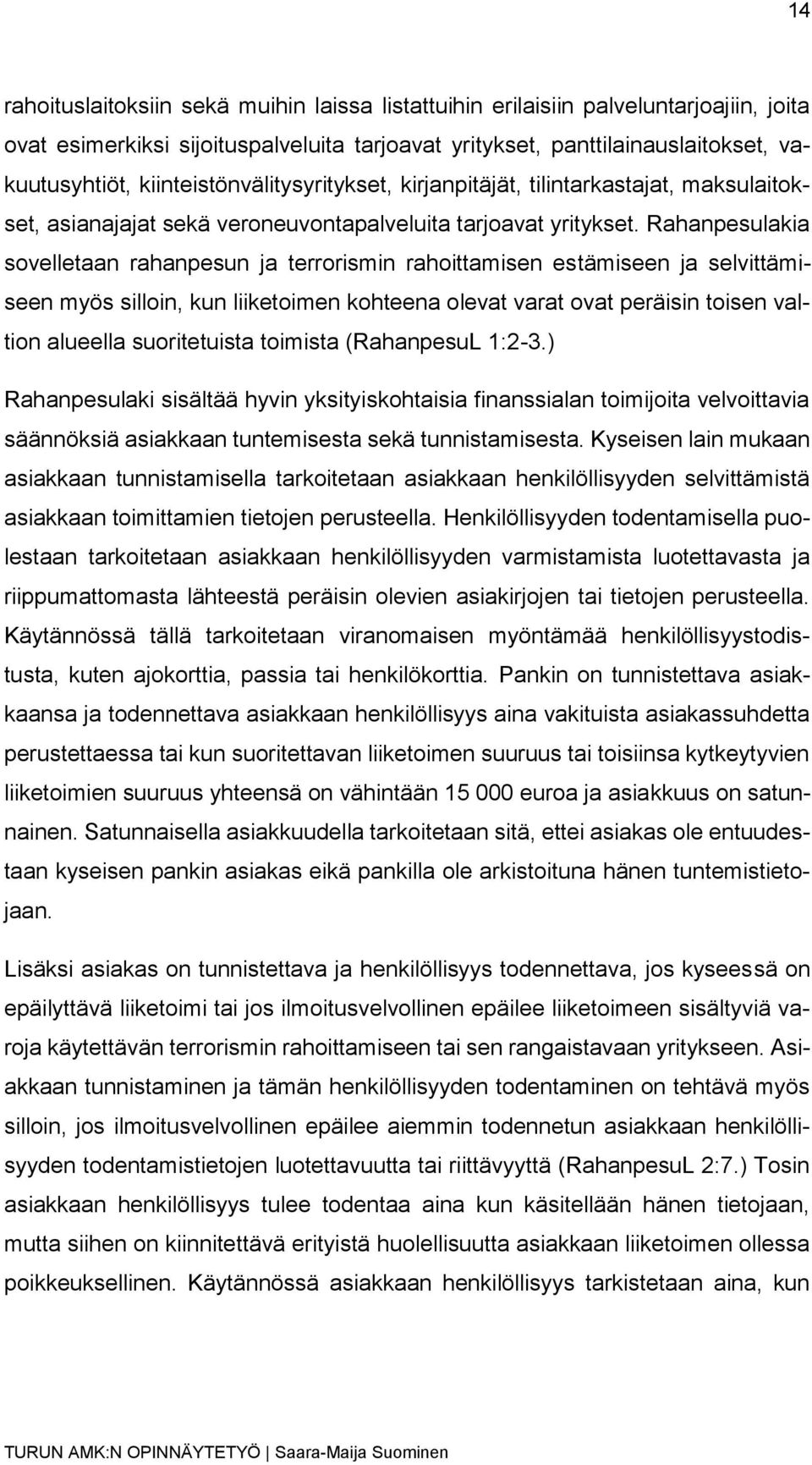 Rahanpesulakia sovelletaan rahanpesun ja terrorismin rahoittamisen estämiseen ja selvittämiseen myös silloin, kun liiketoimen kohteena olevat varat ovat peräisin toisen valtion alueella suoritetuista