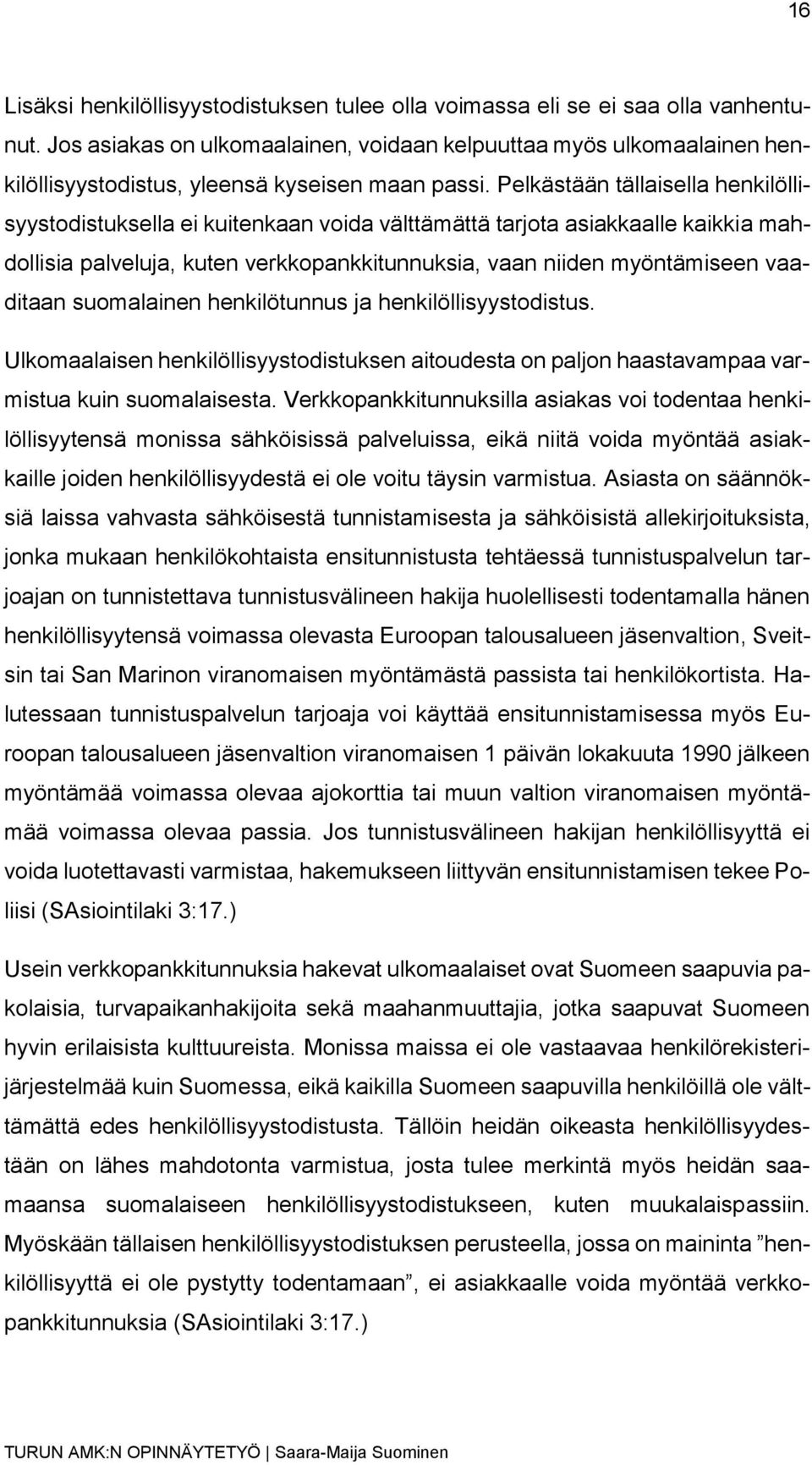 Pelkästään tällaisella henkilöllisyystodistuksella ei kuitenkaan voida välttämättä tarjota asiakkaalle kaikkia mahdollisia palveluja, kuten verkkopankkitunnuksia, vaan niiden myöntämiseen vaaditaan