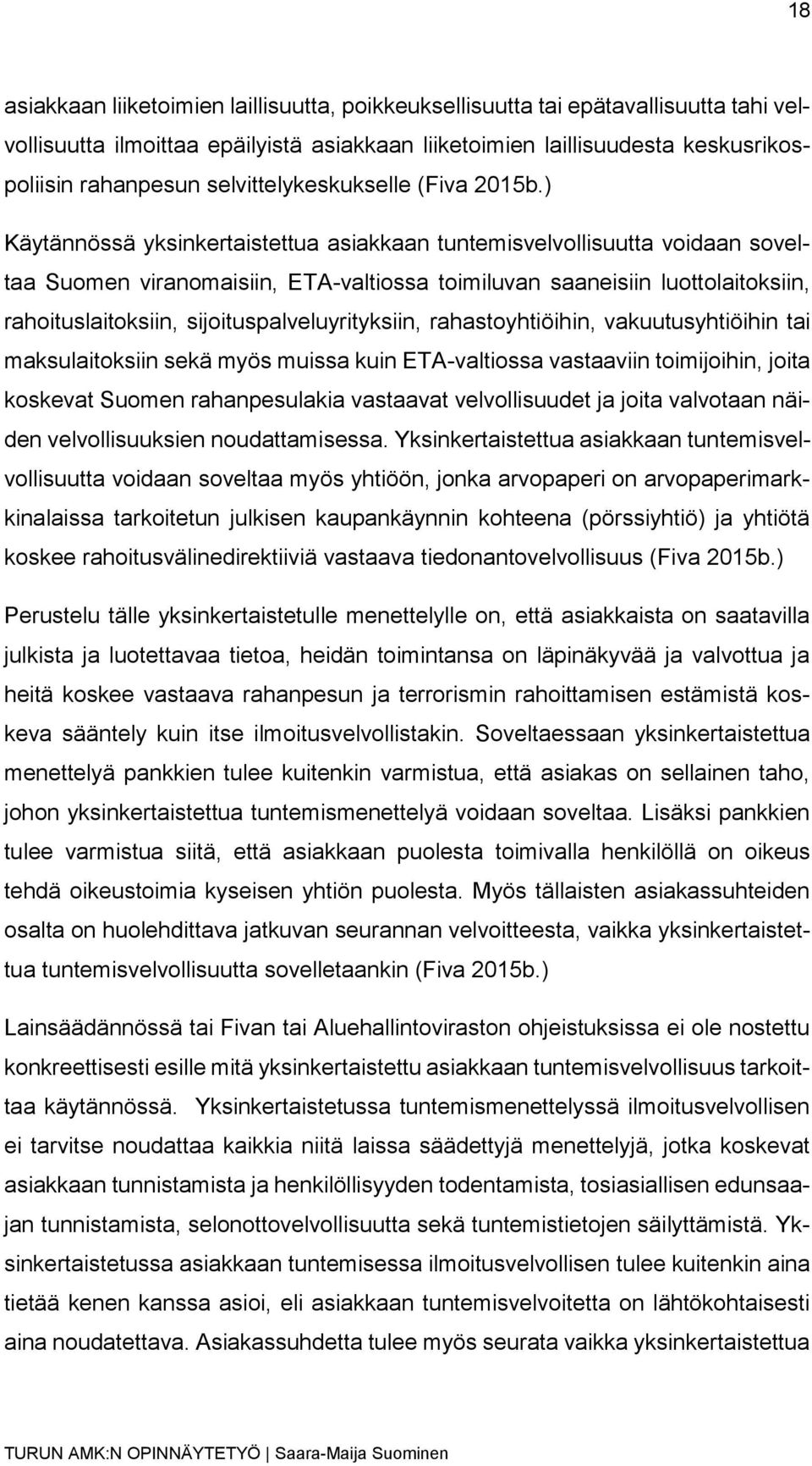 ) Käytännössä yksinkertaistettua asiakkaan tuntemisvelvollisuutta voidaan soveltaa Suomen viranomaisiin, ETA-valtiossa toimiluvan saaneisiin luottolaitoksiin, rahoituslaitoksiin,