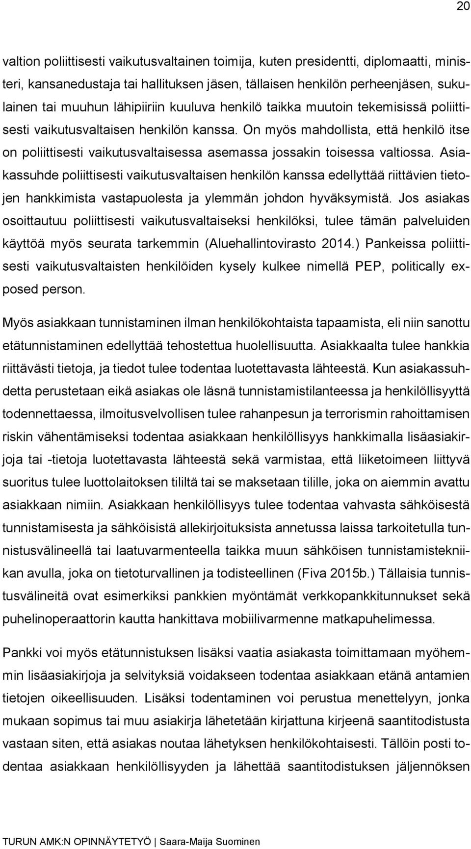 On myös mahdollista, että henkilö itse on poliittisesti vaikutusvaltaisessa asemassa jossakin toisessa valtiossa.