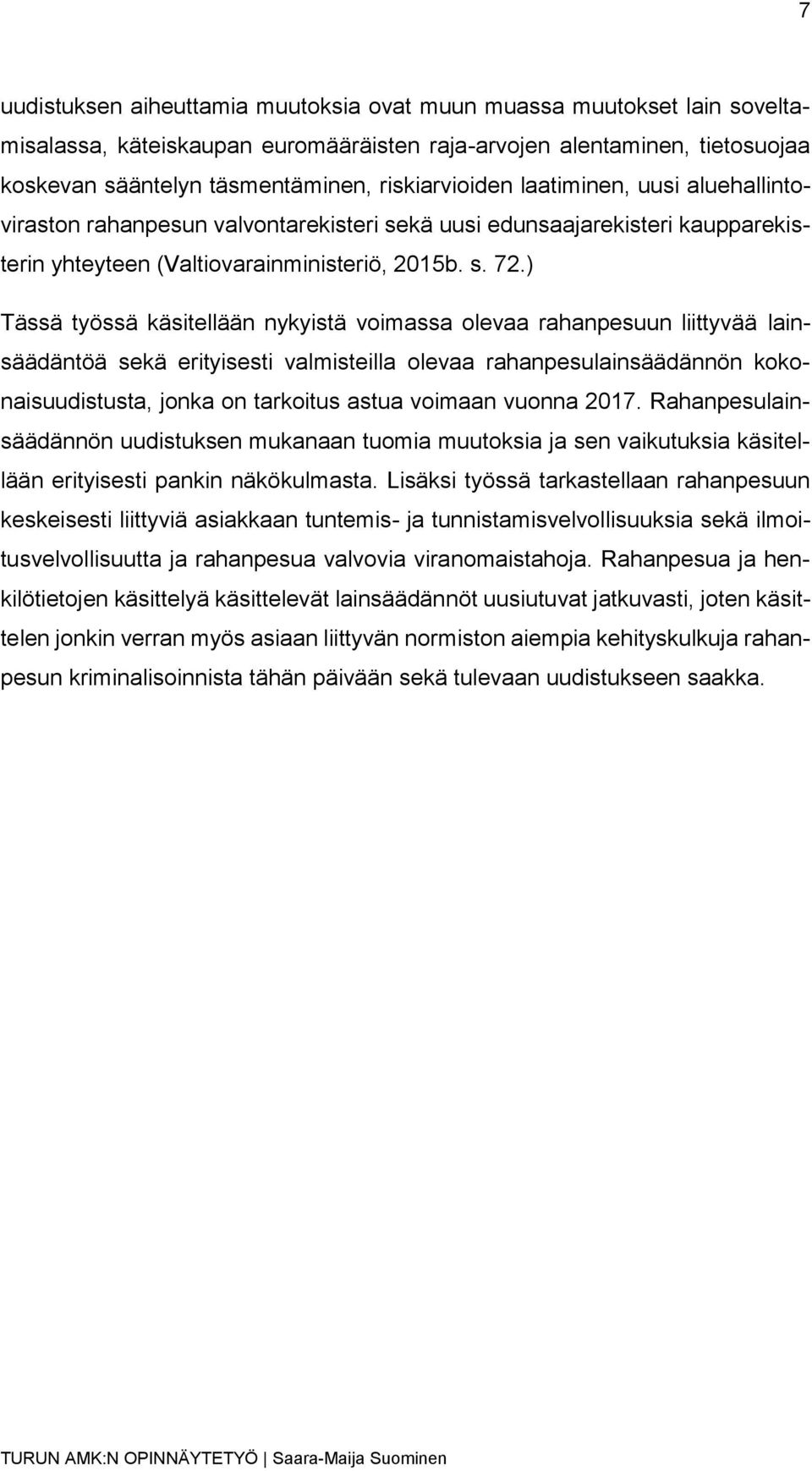 ) Tässä työssä käsitellään nykyistä voimassa olevaa rahanpesuun liittyvää lainsäädäntöä sekä erityisesti valmisteilla olevaa rahanpesulainsäädännön kokonaisuudistusta, jonka on tarkoitus astua