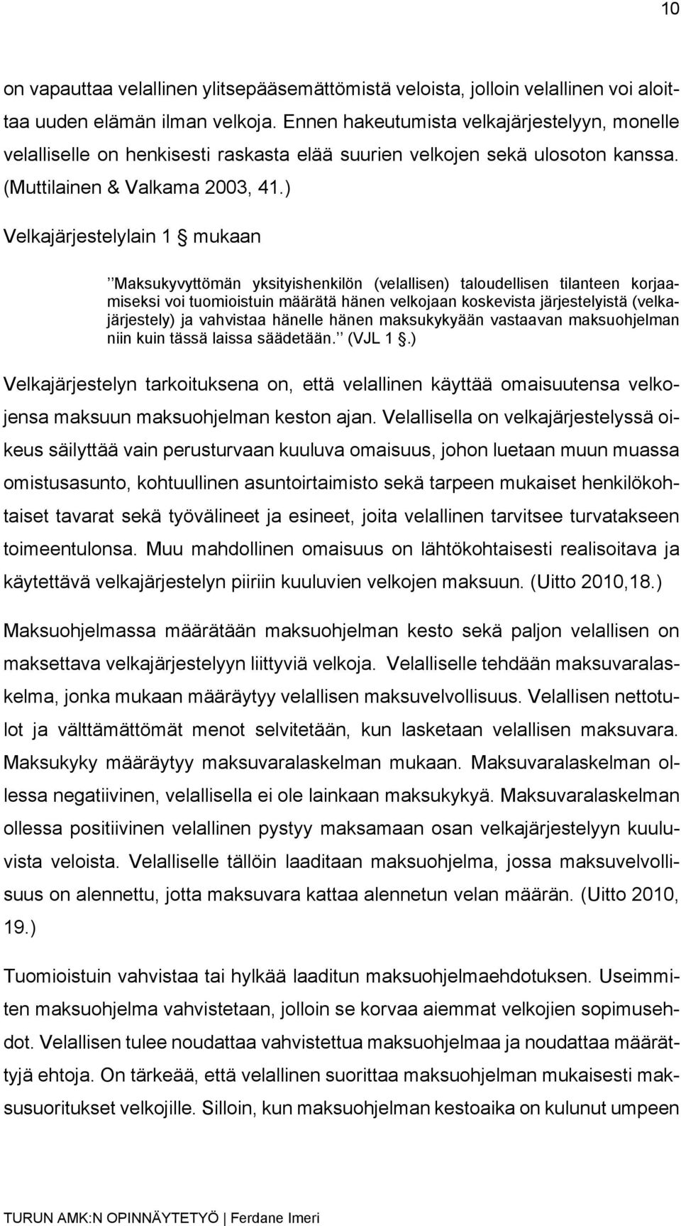 ) Velkajärjestelylain 1 mukaan Maksukyvyttömän yksityishenkilön (velallisen) taloudellisen tilanteen korjaamiseksi voi tuomioistuin määrätä hänen velkojaan koskevista järjestelyistä (velkajärjestely)