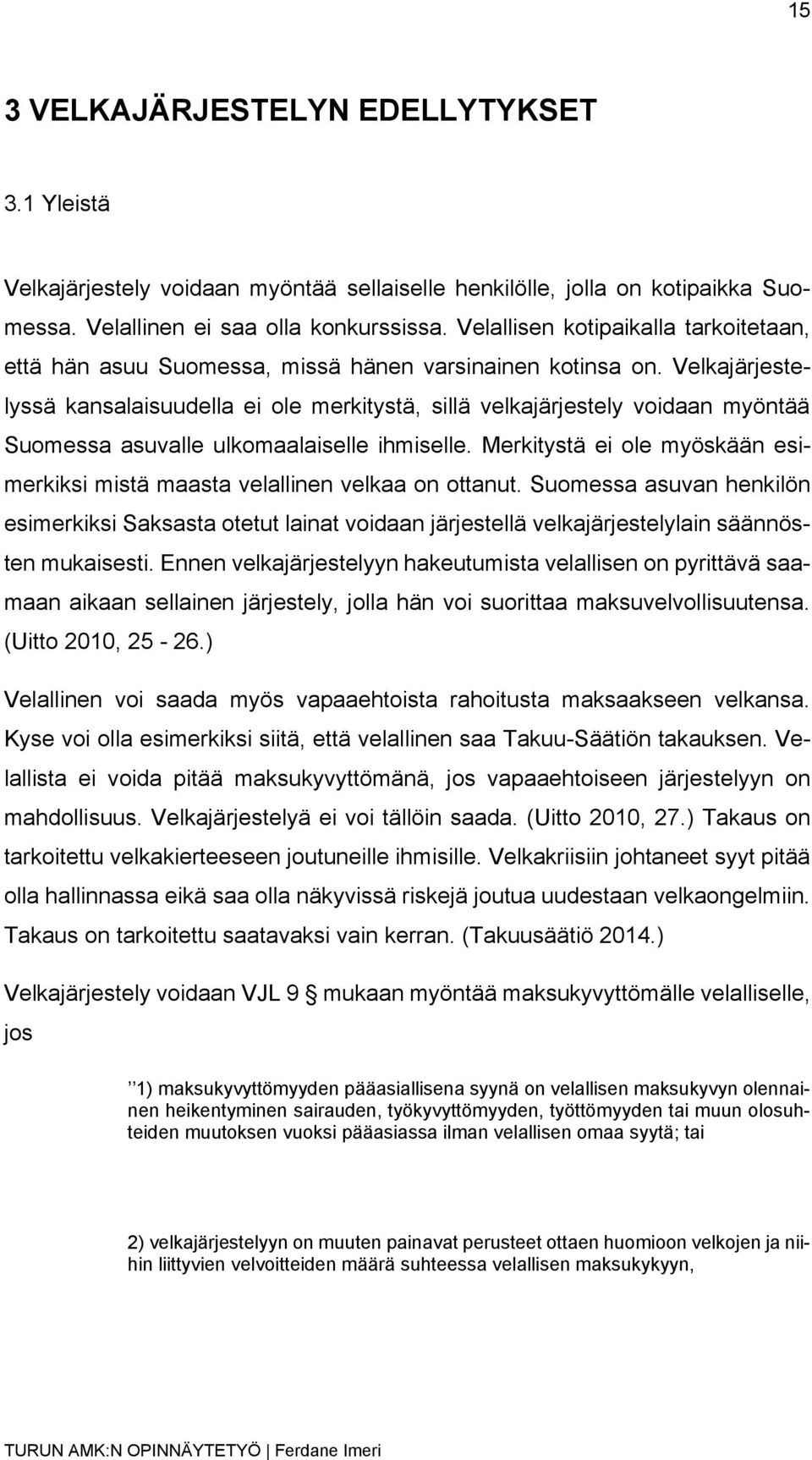 Velkajärjestelyssä kansalaisuudella ei ole merkitystä, sillä velkajärjestely voidaan myöntää Suomessa asuvalle ulkomaalaiselle ihmiselle.