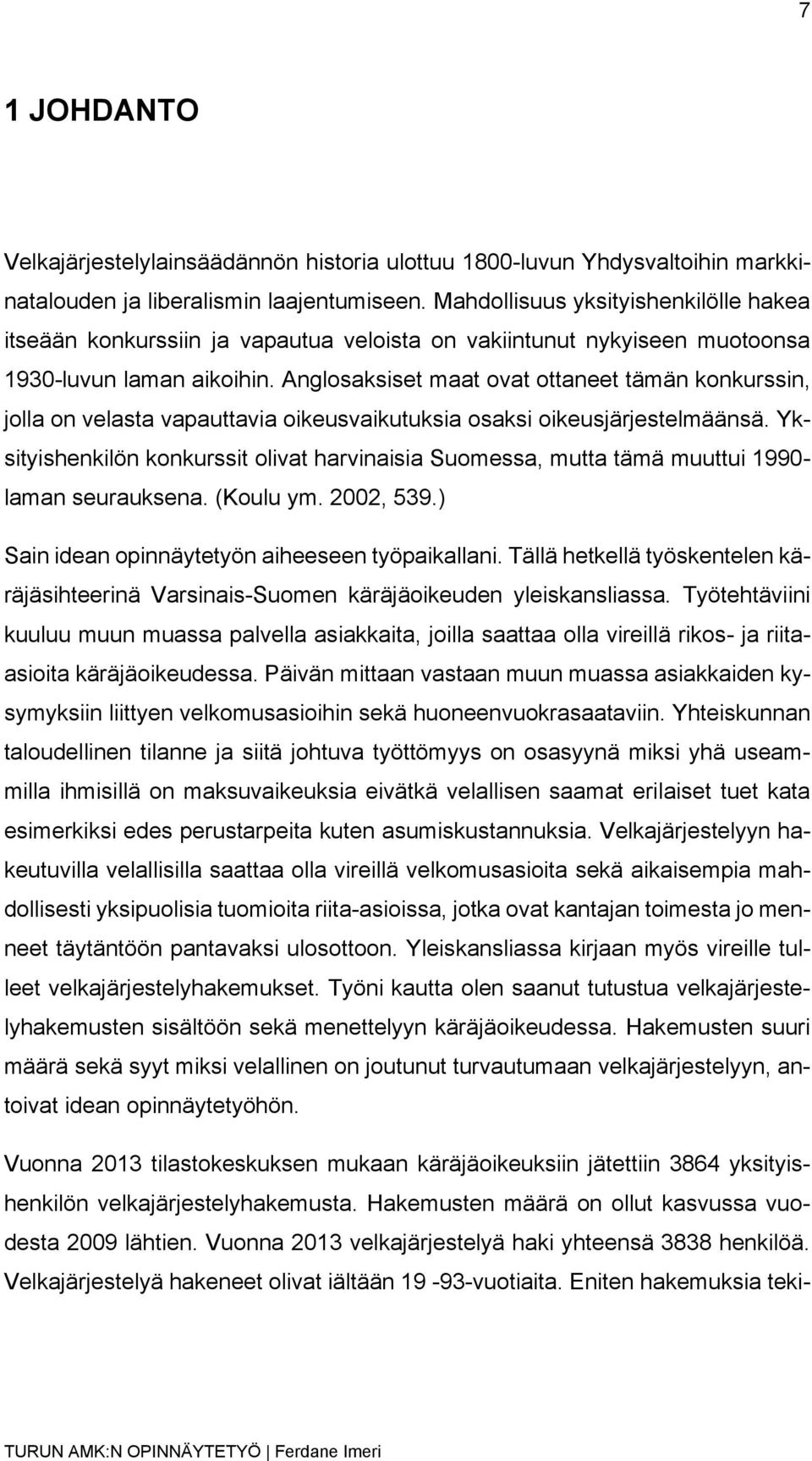 Anglosaksiset maat ovat ottaneet tämän konkurssin, jolla on velasta vapauttavia oikeusvaikutuksia osaksi oikeusjärjestelmäänsä.