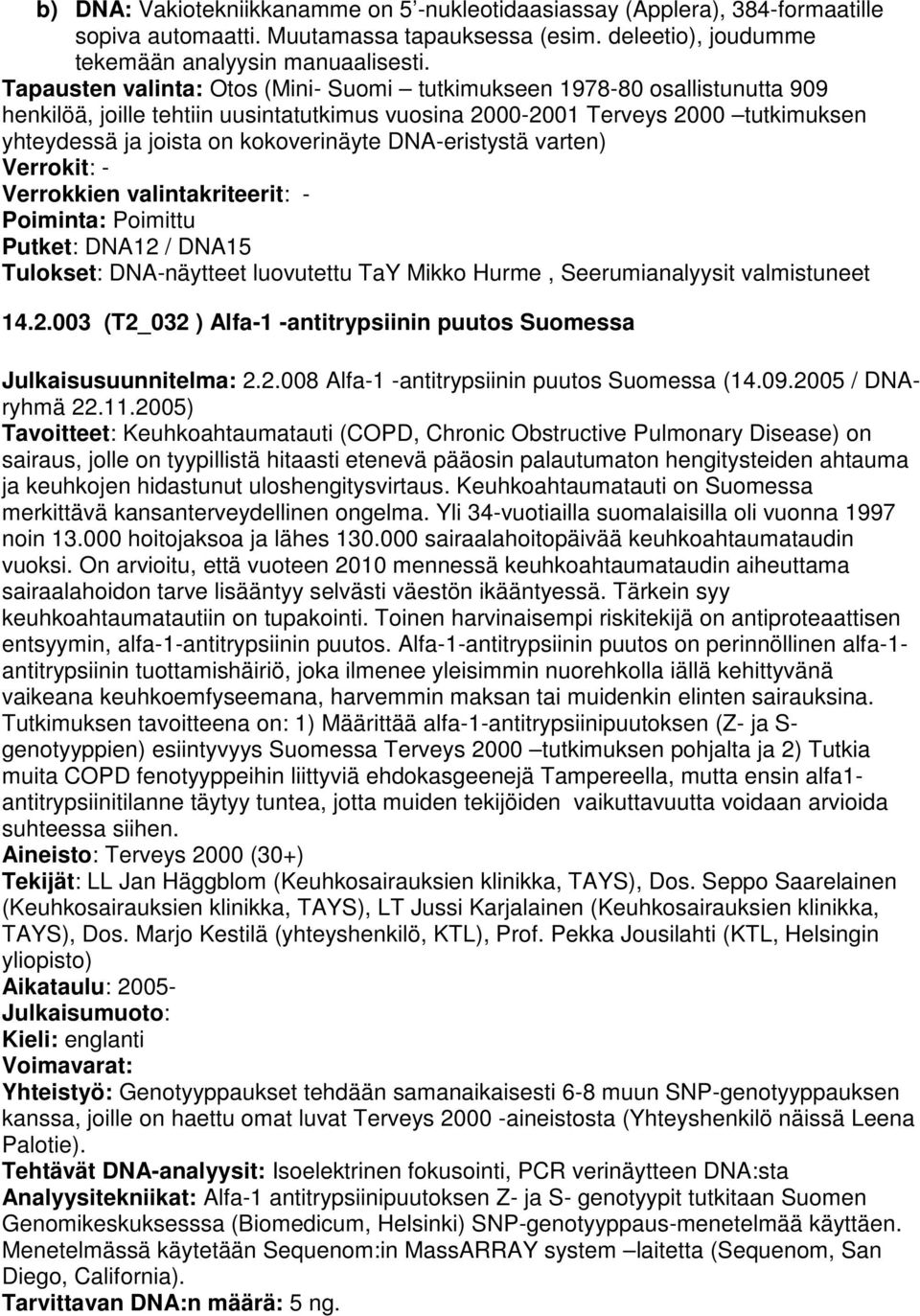 DNA-eristystä varten) Poiminta: Poimittu Putket: DNA12 / DNA15 Tulokset: DNA-näytteet luovutettu TaY Mikko Hurme, Seerumianalyysit valmistuneet 14.2.003 (T2_032 ) Alfa-1 -antitrypsiinin puutos Suomessa Julkaisusuunnitelma: 2.