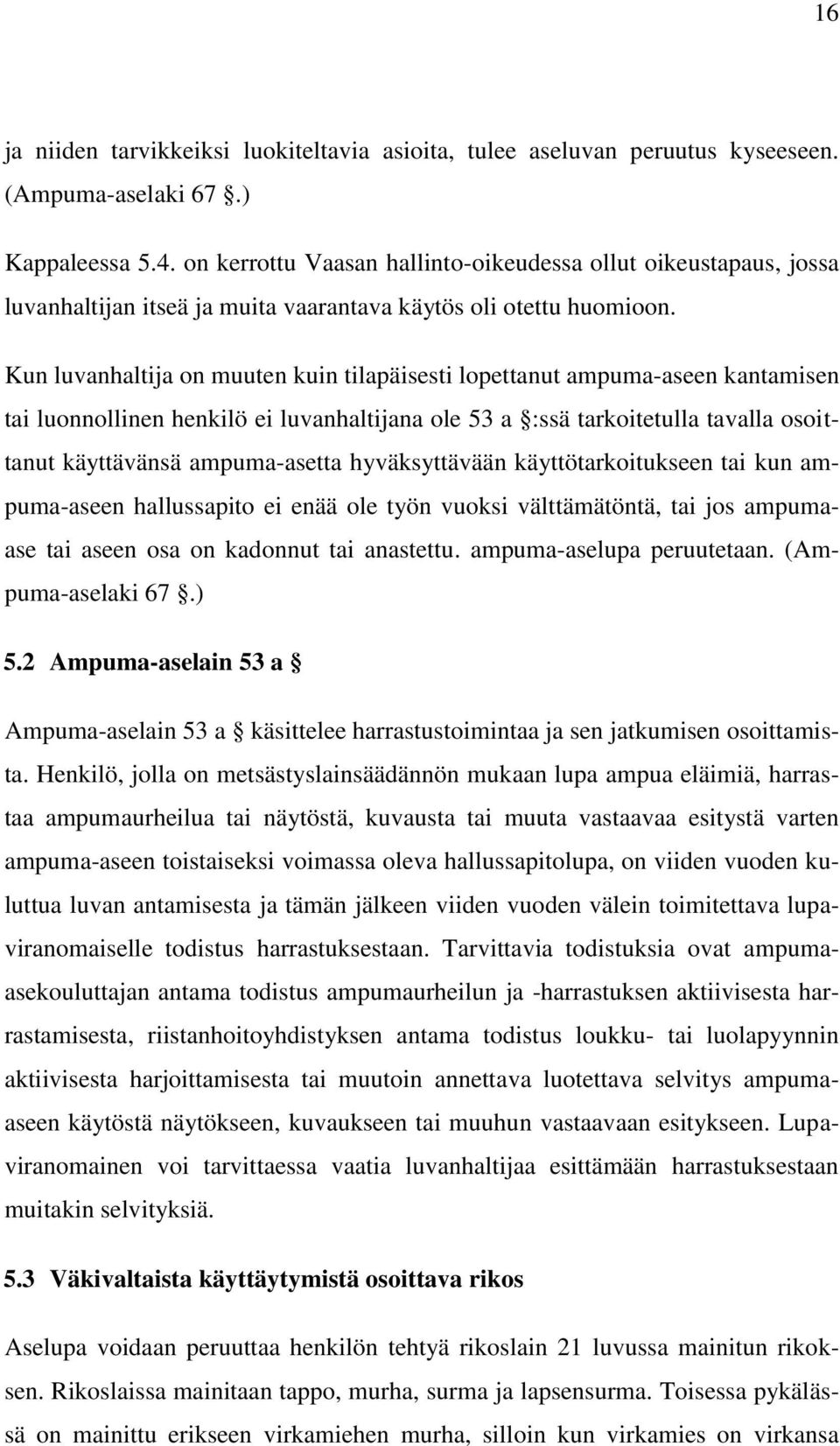 Kun luvanhaltija on muuten kuin tilapäisesti lopettanut ampuma-aseen kantamisen tai luonnollinen henkilö ei luvanhaltijana ole 53 a :ssä tarkoitetulla tavalla osoittanut käyttävänsä ampuma-asetta