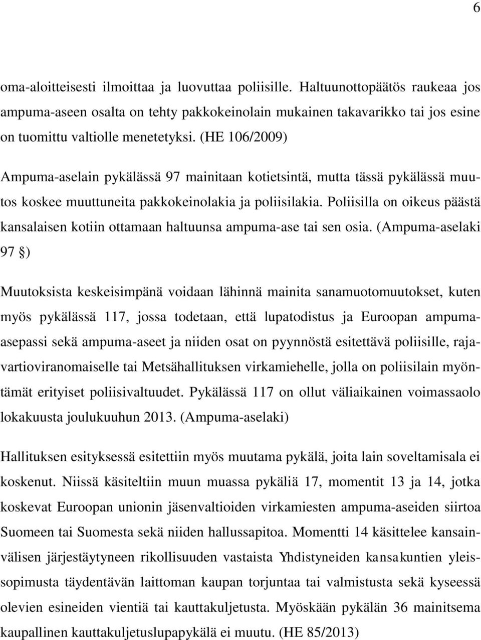 Poliisilla on oikeus päästä kansalaisen kotiin ottamaan haltuunsa ampuma-ase tai sen osia.