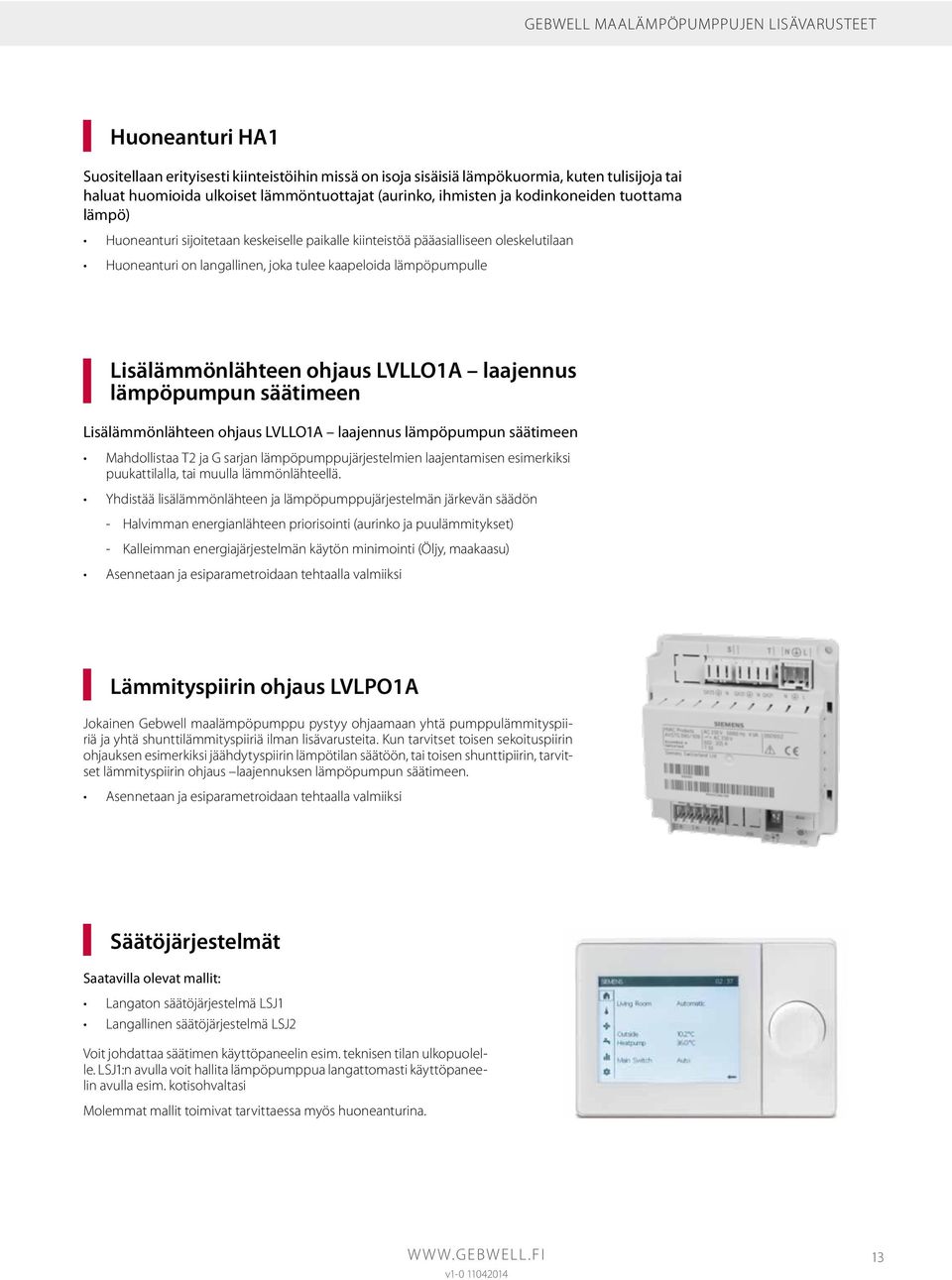 lämpöpumpulle Lisälämmönlähteen ohjaus LVLLO1A laajennus lämpöpumpun säätimeen Lisälämmönlähteen ohjaus LVLLO1A laajennus lämpöpumpun säätimeen Mahdollistaa T2 ja G sarjan lämpöpumppujärjestelmien