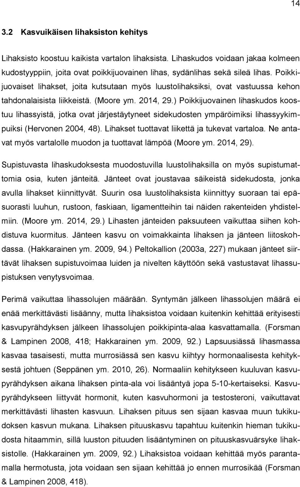 ) Poikkijuovainen lihaskudos koostuu lihassyistä, jotka ovat järjestäytyneet sidekudosten ympäröimiksi lihassyykimpuiksi (Hervonen 2004, 48). Lihakset tuottavat liikettä ja tukevat vartaloa.