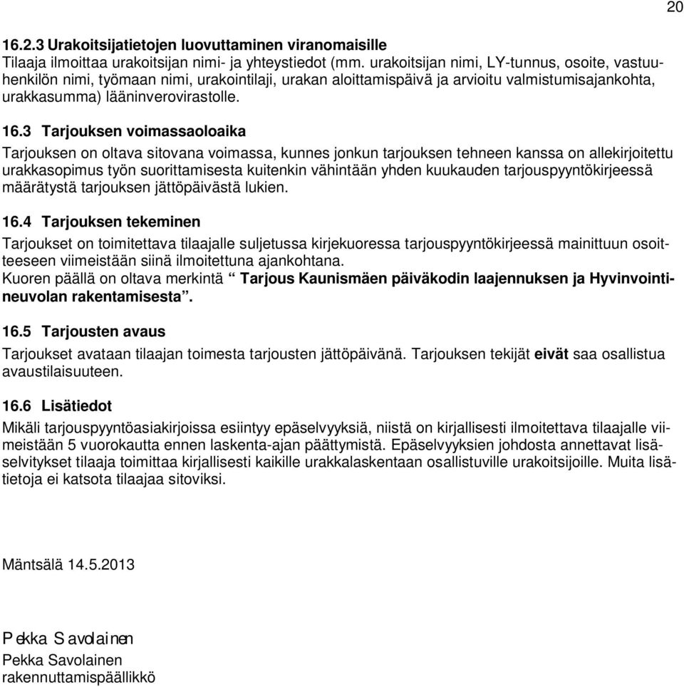 3 Tarjouksen voimassaoloaika Tarjouksen on oltava sitovana voimassa, kunnes jonkun tarjouksen tehneen kanssa on allekirjoitettu urakkasopimus työn suorittamisesta kuitenkin vähintään yhden kuukauden