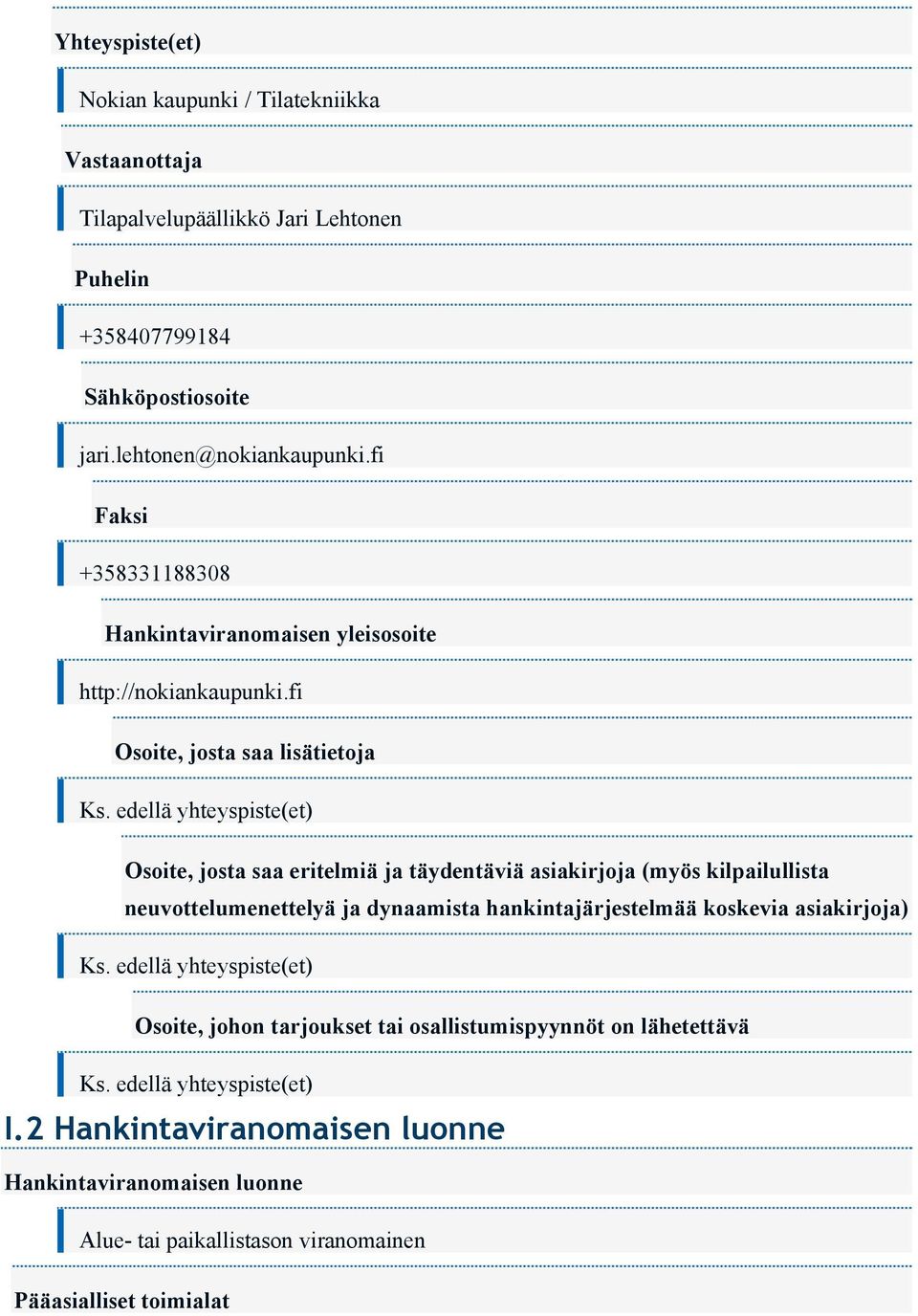 edellä yhteyspiste(et) Osoite, josta saa eritelmiä ja täydentäviä asiakirjoja (myös kilpailullista neuvottelumenettelyä ja dynaamista hankintajärjestelmää koskevia