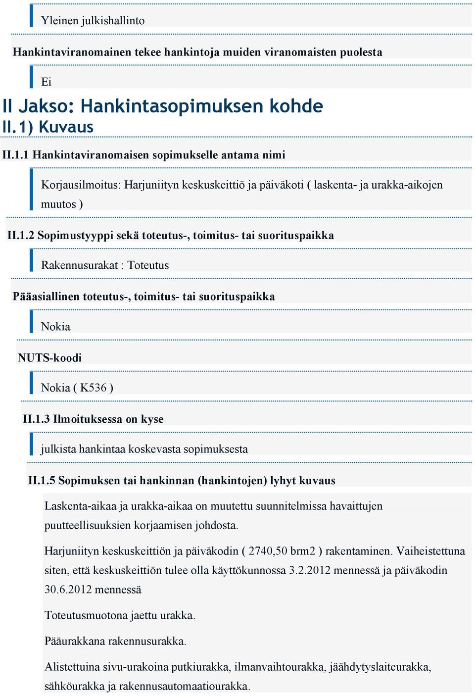 1.3 Ilmoituksessa on kyse julkista hankintaa koskevasta sopimuksesta II.1.5 Sopimuksen tai hankinnan (hankintojen) lyhyt kuvaus Laskenta-aikaa ja urakka-aikaa on muutettu suunnitelmissa havaittujen puutteellisuuksien korjaamisen johdosta.