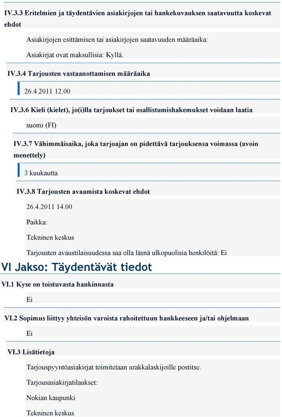 3.8 Tarjousten avaamista koskevat ehdot 26.4.2011 14.00 Paikka: Tekninen keskus Tarjousten avaustilaisuudessa saa olla läsnä ulkopuolisia henkilöitä: Ei VI Jakso: Täydentävät tiedot VI.