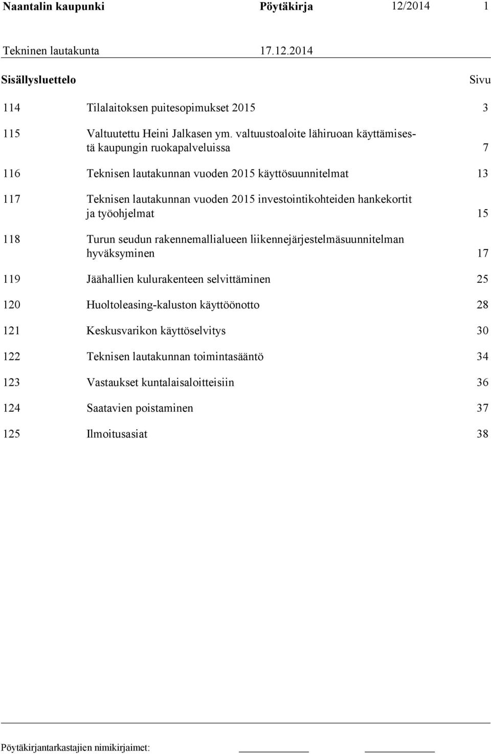 investointikohteiden hankekortit ja työohjelmat 15 118 Turun seudun rakennemallialueen liikennejärjestelmäsuunnitelman hyväksyminen 17 119 Jäähallien kulurakenteen selvittäminen 25