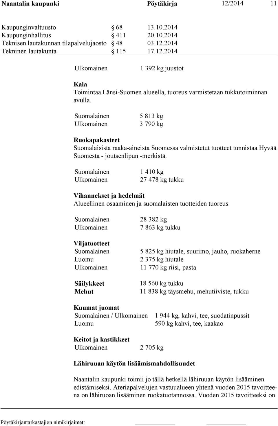 Suomalainen Ulkomainen 1 410 kg 27 478 kg tukku Vihannekset ja hedelmät Alueellinen osaaminen ja suomalaisten tuotteiden tuoreus.