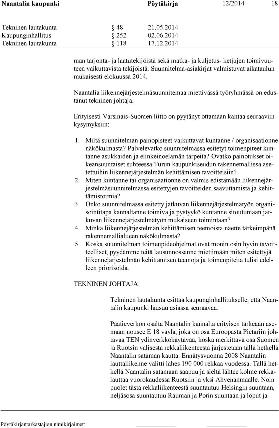 Erityisesti Varsinais-Suomen liitto on pyytänyt ottamaan kantaa seuraaviin kysymyksiin: 1. Miltä suunnitelman painopisteet vaikuttavat kuntanne / organisaation ne näkökulmasta?