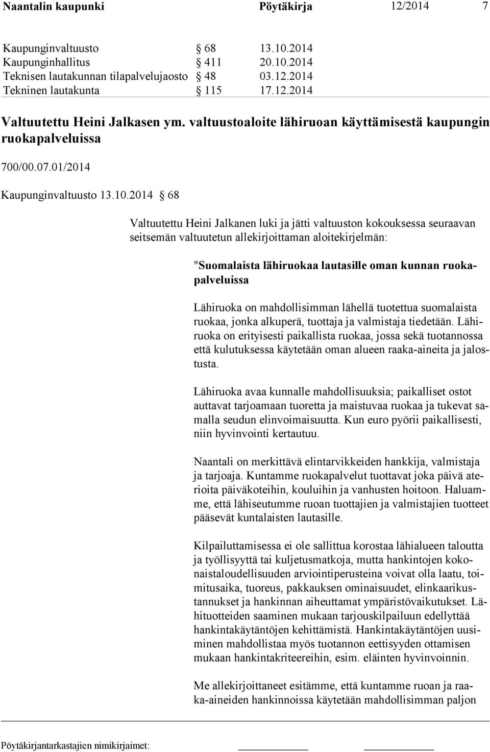 2014 68 Valtuutettu Heini Jalkanen luki ja jätti valtuuston kokouksessa seuraavan seitsemän valtuutetun allekirjoittaman aloitekirjelmän: "Suomalaista lähiruokaa lautasille oman kunnan ruokapalve
