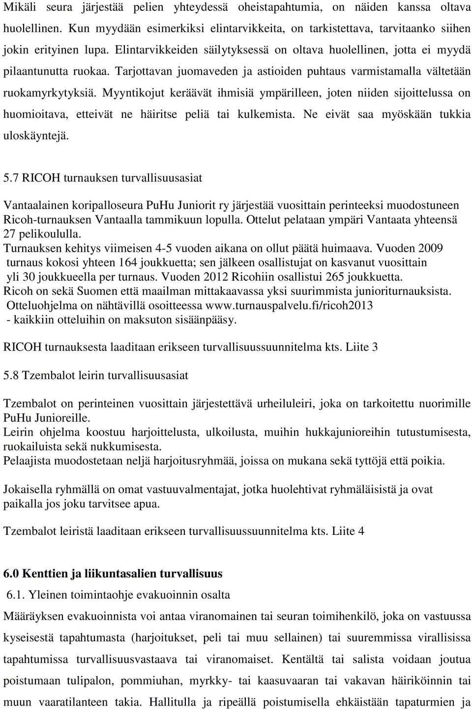 Myyntikojut keräävät ihmisiä ympärilleen, joten niiden sijoittelussa on huomioitava, etteivät ne häiritse peliä tai kulkemista. Ne eivät saa myöskään tukkia uloskäyntejä. 5.