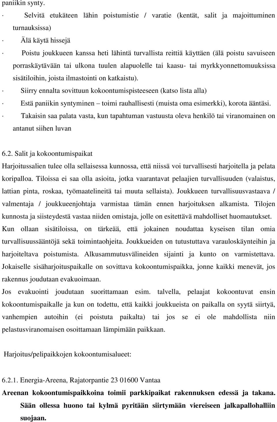 porraskäytävään tai ulkona tuulen alapuolelle tai kaasu- tai myrkkyonnettomuuksissa sisätiloihin, joista ilmastointi on katkaistu).