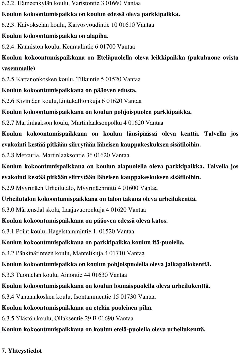 6.2.6 Kivimäen koulu,lintukallionkuja 6 01620 Vantaa Koulun kokoontumispaikkana on koulun pohjoispuolen parkkipaikka. 6.2.7 Martinlaakson koulu, Martinlaaksonpolku 4 01620 Vantaa Koulun kokoontumispaikkana on koulun länsipäässä oleva kenttä.