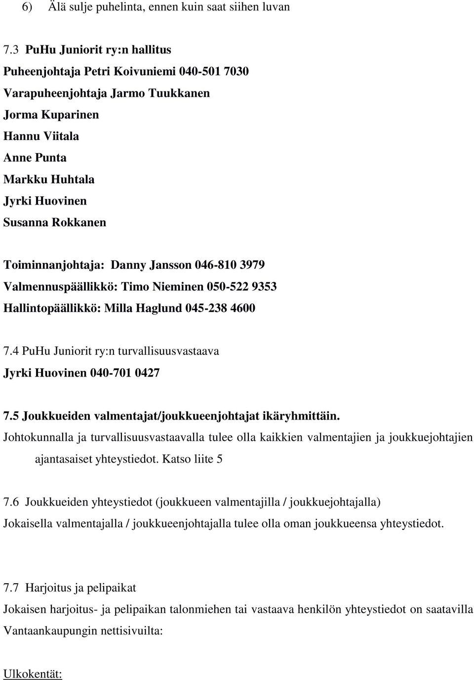 Toiminnanjohtaja: Danny Jansson 046-810 3979 Valmennuspäällikkö: Timo Nieminen 050-522 9353 Hallintopäällikkö: Milla Haglund 045-238 4600 7.