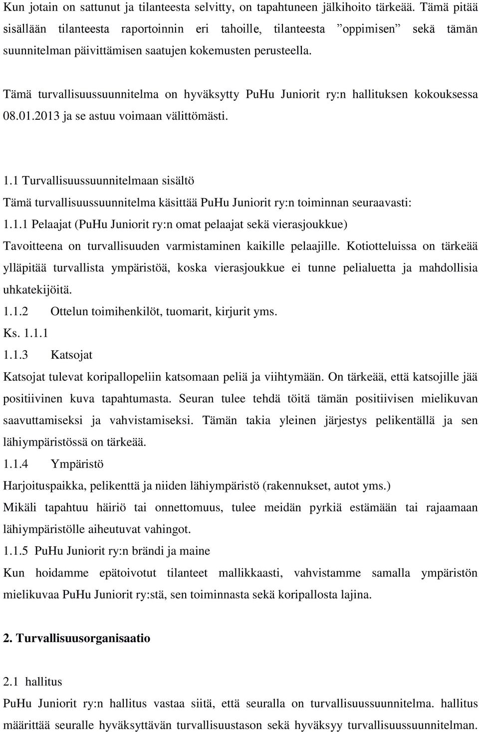 Tämä turvallisuussuunnitelma on hyväksytty PuHu Juniorit ry:n hallituksen kokouksessa 08.01.2013 ja se astuu voimaan välittömästi. 1.