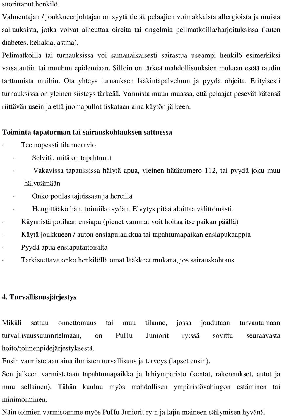 keliakia, astma). Pelimatkoilla tai turnauksissa voi samanaikaisesti sairastua useampi henkilö esimerkiksi vatsatautiin tai muuhun epidemiaan.