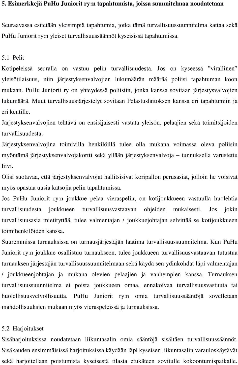 Jos on kyseessä virallinen yleisötilaisuus, niin järjestyksenvalvojien lukumäärän määrää poliisi tapahtuman koon mukaan.