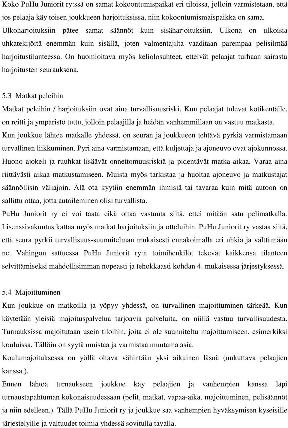 On huomioitava myös keliolosuhteet, etteivät pelaajat turhaan sairastu harjoitusten seurauksena. 5.3 Matkat peleihin Matkat peleihin / harjoituksiin ovat aina turvallisuusriski.