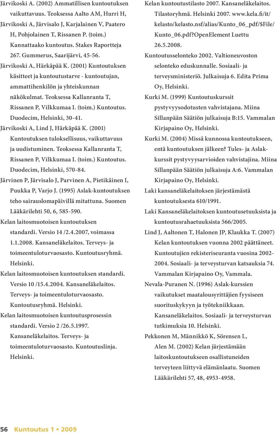 Teoksessa Kallanranta T, Rissanen P, Vilkkumaa I. (toim.) Kuntoutus. Duodecim, Helsinki, 30-41. Järvikoski A, Lind J, Härkäpää K. (2001) Kuntoutuksen tuloksellisuus, vaikuttavuus ja uudistuminen.