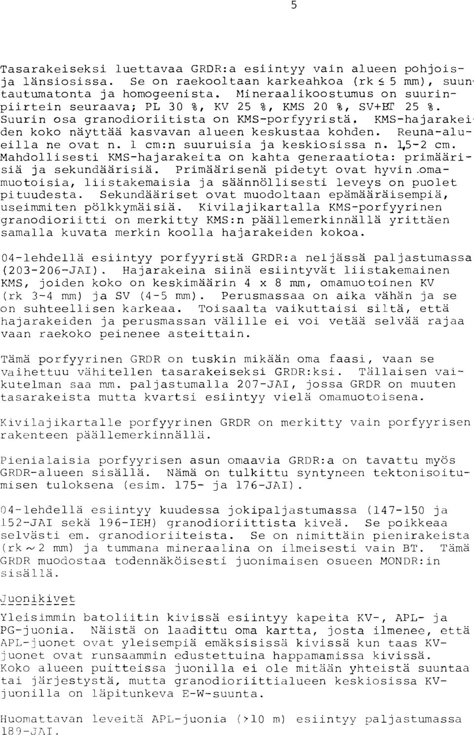 Reuna-alueilla ne ovat n. 1 cm:n suuruisia ja keskiosissa n. l,5-2 cm. Mahdollisesti KMS-hajarakeita on kahta generaatiota: primaarisia ja sekundaarisia. Primaarisena pidetyt ovat hyvin.