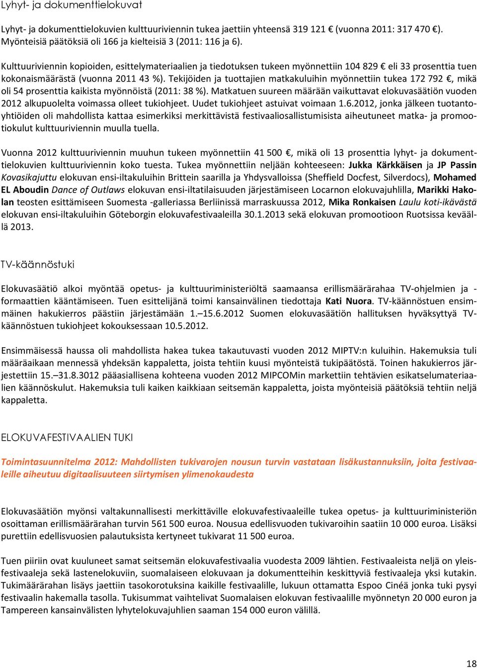 Tekijöiden ja tuottajien matkakuluihin myönnettiin tukea 172 792, mikä oli 54 prosenttia kaikista myönnöistä (2011: 38 %).