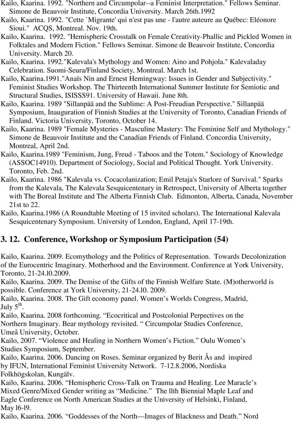 Simone de Beauvoir Institute, Concordia University. March 20. Kailo, Kaarina. 1992."Kalevala's Mythology and Women: Aino and Pohjola." Kalevaladay Celebration. Suomi-Seura/Finland Society, Montreal.