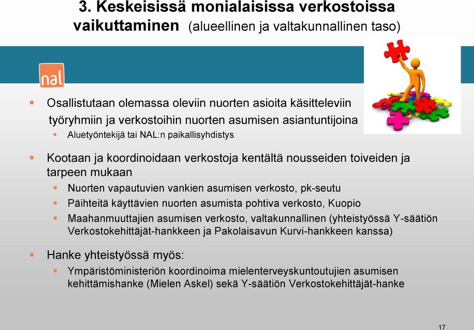verkosto, pk-seutu Päihteitä käyttävien nuorten asumista pohtiva verkosto, Kuopio Maahanmuuttajien asumisen verkosto, valtakunnallinen (yhteistyössä Y-säätiön Verkostokehittäjät-hankkeen ja