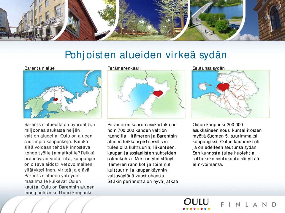 Barentsin alueen yhteydet maailmalle kulkevat Oulun kautta. Oulu on Barentsin alueen monipuolisin kulttuuri kaupunki. Perämeren kaaren asukasluku on noin 700 000 kahden valtion rannoilla.