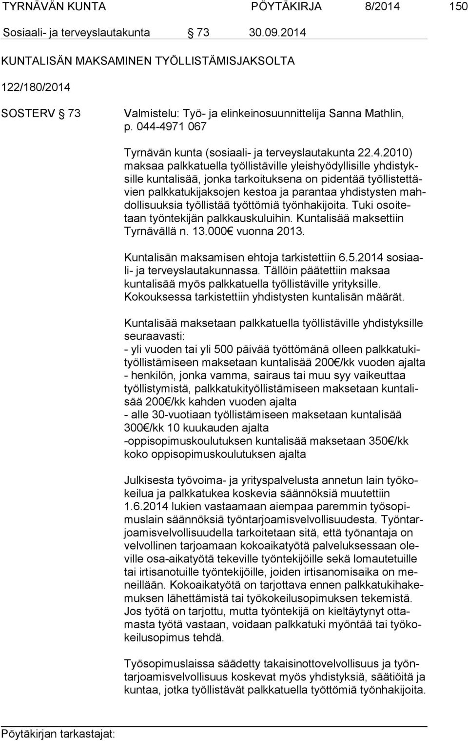 22.4.2010) mak saa palkkatuella työllistäville yleishyödyllisille yh dis tyksil le kuntalisää, jonka tarkoituksena on pidentää työl lis tet tävien palkkatukijaksojen kestoa ja parantaa yhdistysten