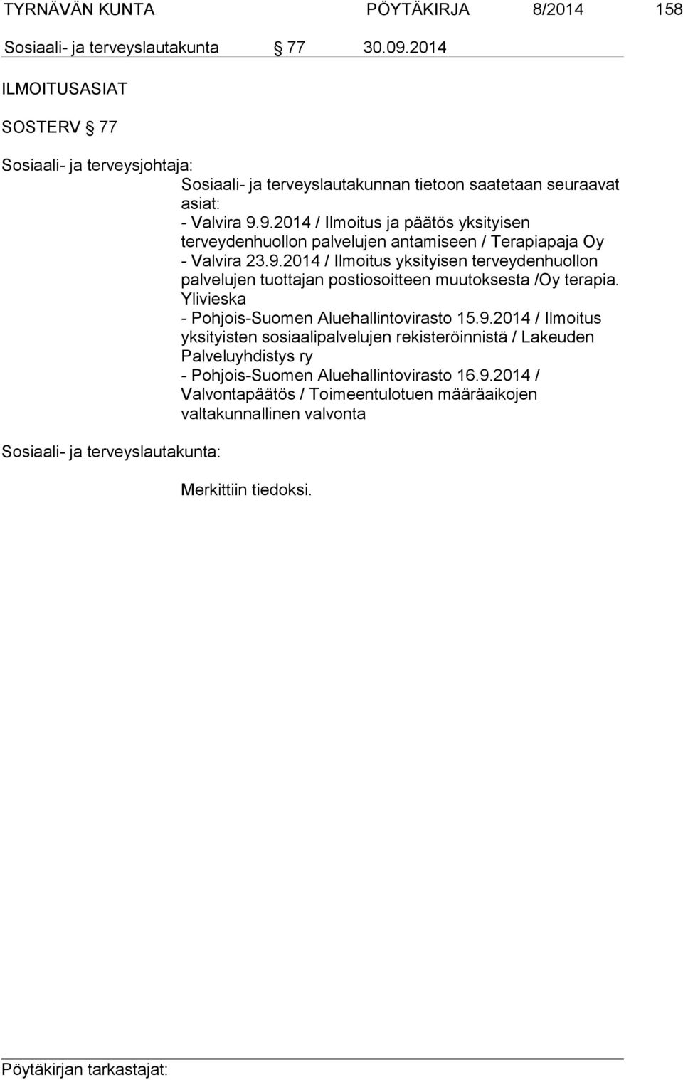 9.2014 / Ilmoitus ja päätös yksityisen terveydenhuollon palvelujen antamiseen / Terapiapaja Oy - Valvira 23.9.2014 / Ilmoitus yksityisen terveydenhuollon palvelujen tuottajan postiosoitteen muutoksesta /Oy terapia.