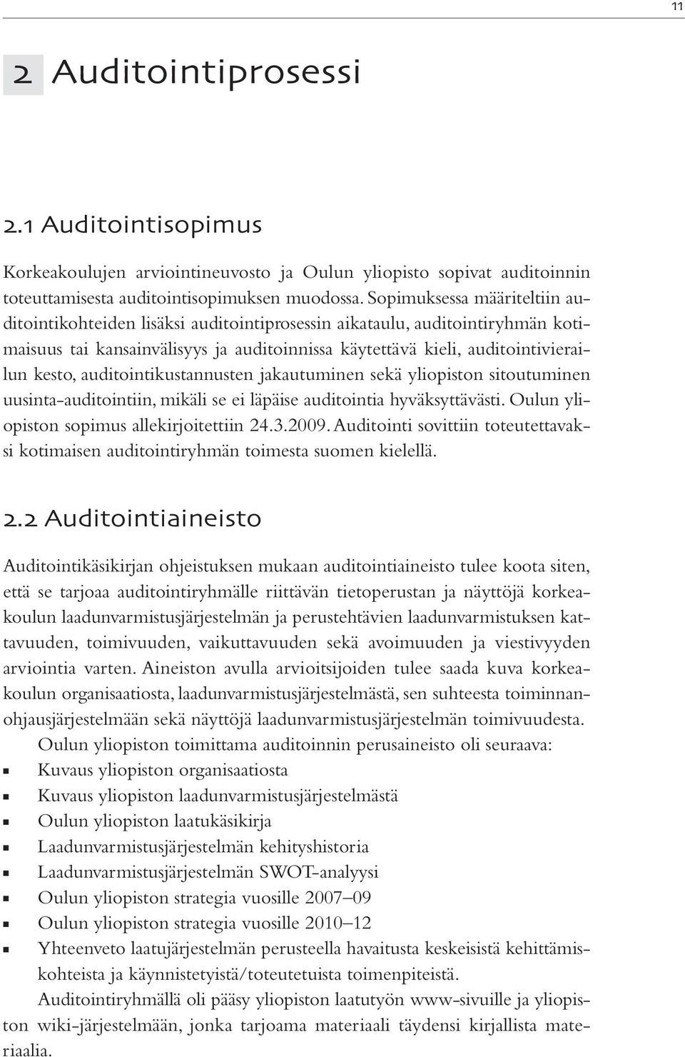 auditointikustannusten jakautuminen sekä yliopiston sitoutuminen uusinta-auditointiin, mikäli se ei läpäise auditointia hyväksyttävästi. Oulun yliopiston sopimus allekirjoitettiin 24.3.2009.