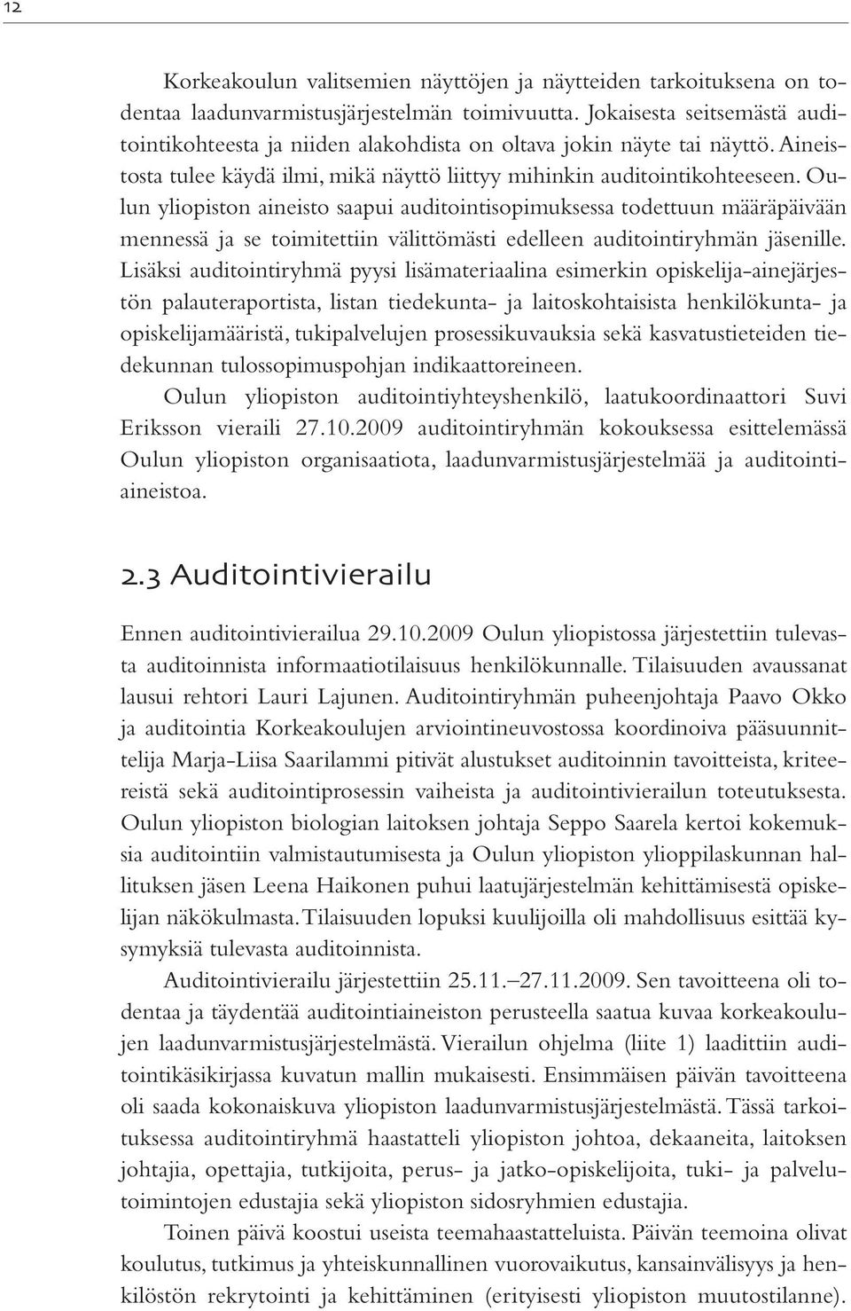 Oulun yliopiston aineisto saapui auditointisopimuksessa todettuun määräpäivään mennessä ja se toimitettiin välittömästi edelleen auditointiryhmän jäsenille.