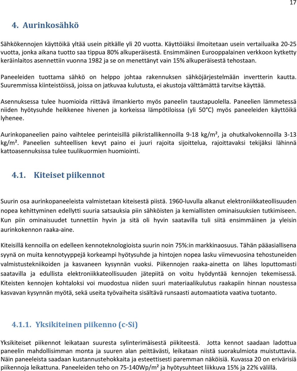 Paneeleiden tuottama sähkö on helppo johtaa rakennuksen sähköjärjestelmään invertterin kautta. Suuremmissa kiinteistöissä, joissa on jatkuvaa kulutusta, ei akustoja välttämättä tarvitse käyttää.