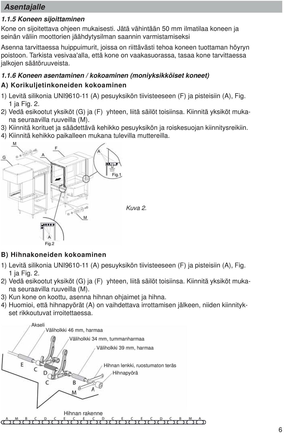 Tarkista vesivaa'alla, että kone on vaakasuorassa, tasaa kone tarvittaessa jalkojen säätöruuveista. 1.